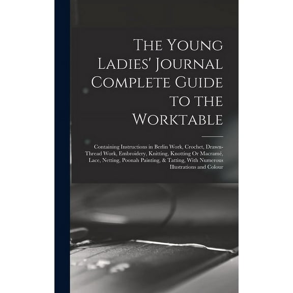 The Young Ladies' Journal Complete Guide to the Worktable (Hardcover)
