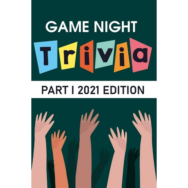 Game Night Trivia Part I 2021 Edition 000 Trivia Questions To Stump Your Friends Paperback Walmart Com Walmart Com