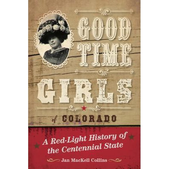 Pre-Owned Good Time Girls of Colorado: A Red-Light History of the Centennial State (Paperback) 1493038052 9781493038053