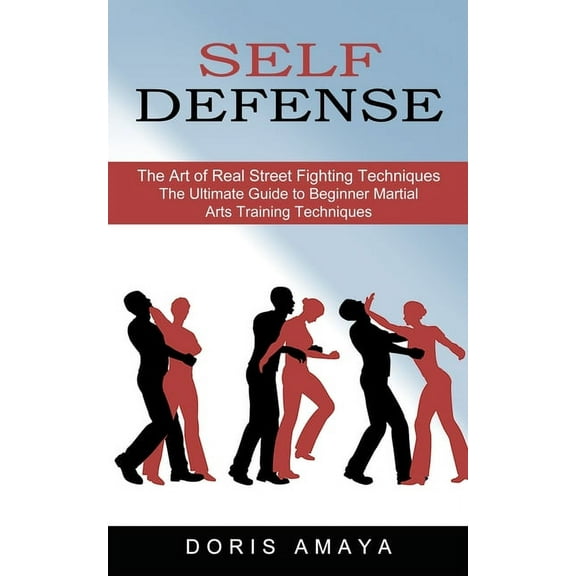Self Defense: The Art of Real Street Fighting Techniques (The Ultimate Guide to Beginner Martial Arts Training Technique, (Paperback)
