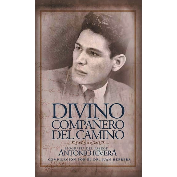 Divino Compañero Del Camino: Biografía Del Pastor Antonio Rivera Compilación Por El Juan D. Herrera (Hardcover)