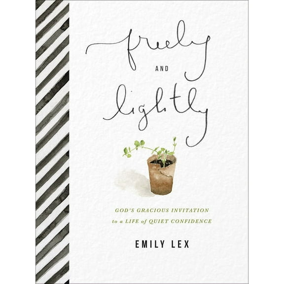 Freely and Lightly: God's Gracious Invitation to a Life of Quiet Confidence, (Hardcover)