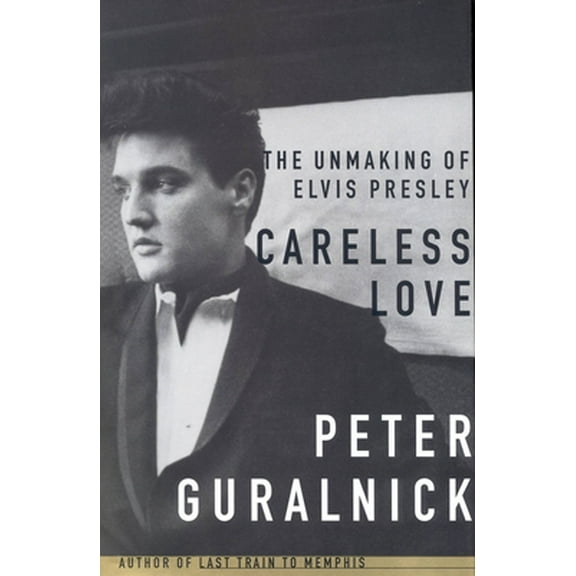 Pre-Owned Careless Love: The Unmaking of Elvis Presley (Hardcover) 0316332224 9780316332224
