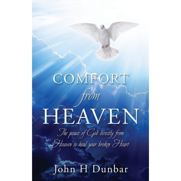 Comfort from Heaven: The peace of God directly from Heaven to heal your broken Heart, (Paperback)