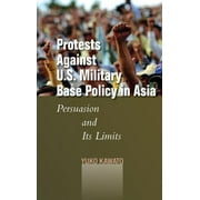 Studies in Asian Security: Protests Against U.S. Military Base Policy in Asia : Persuasion and Its Limits (Hardcover)