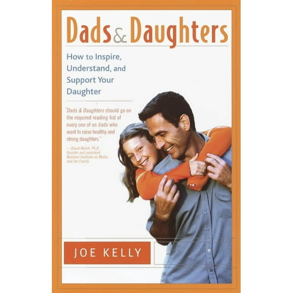 Dads and Daughters: How to Inspire, Understand, and Support Your Daughter When She's Growing Up So Fast, (Paperback)