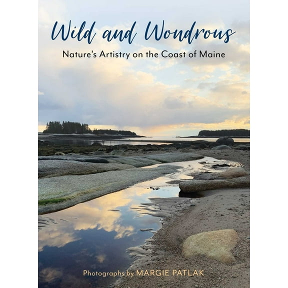 Wild and Wondrous: Nature's Artistry on the Coast of Maine, (Hardcover)