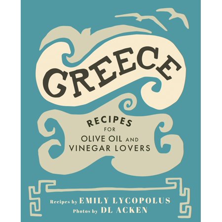 Greece : Recipes for Olive Oil and Vinegar Lovers