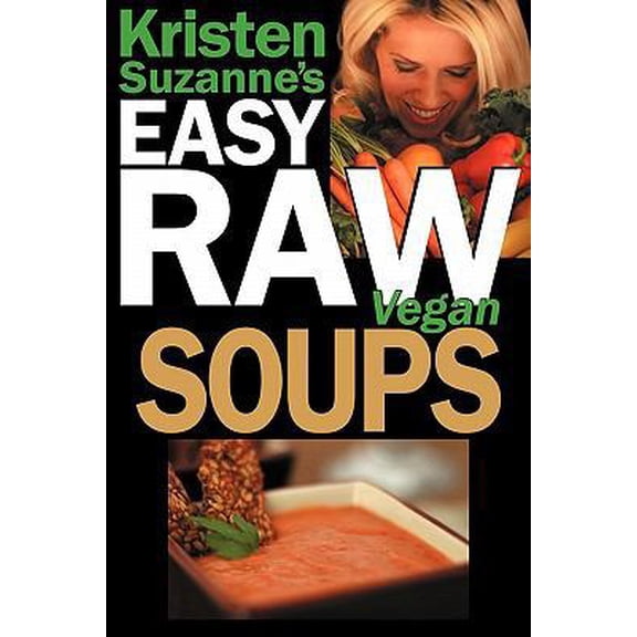 Pre-Owned Kristen Suzanne's EASY Raw Vegan Soups: Delicious & Easy Raw Food Recipes for Hearty, Satisfying, Flavorful Soups (Paperback) 098175564X 9780981755649
