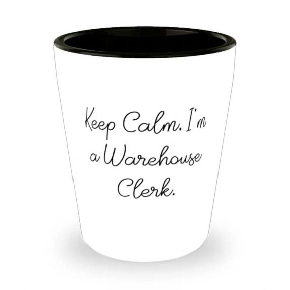 Joke Warehouse clerk, Keep Calm, I'm a Warehouse Clerk, Perfect Shot Glass For Friends From Colleagues