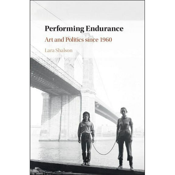 Performing Endurance: Art and Politics Since 1960, (Hardcover)