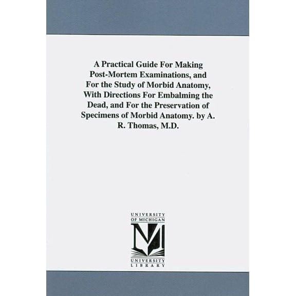 Pre-Owned Michigan Historical Reprint: A Practical Guide for Making Post-Mortem Examinations, and for the Study of Morbid Anatomy, with Directions for Embalming the Dead, and for the Pres (Paperback)