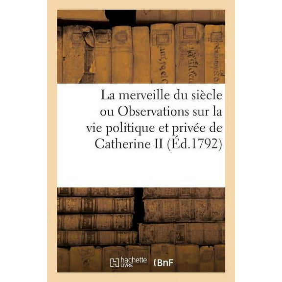 La merveille du siècle ou Observations sur la vie politique et privée de Catherine II (Paperback)