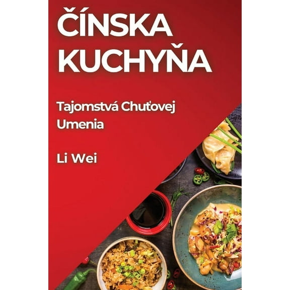 Čínska Kuchyňa: Tajomstvá Chuťovej Umenia, (Paperback)
