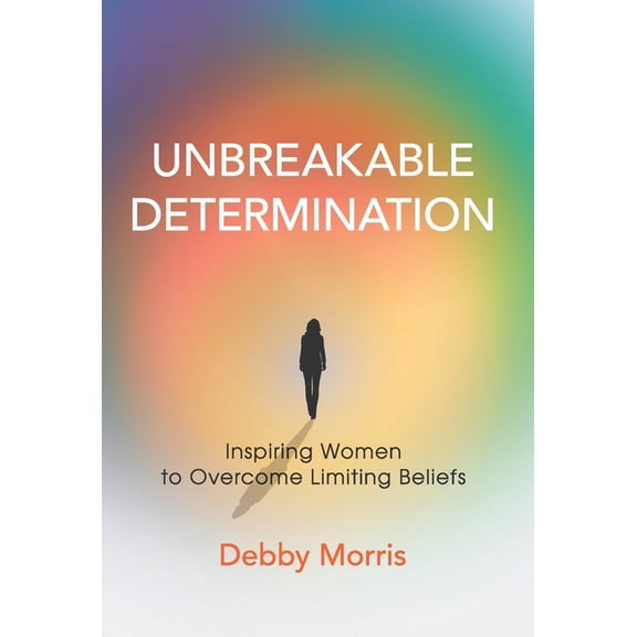 Unbreakable Determination: Inspiring Women to Overcome Limiting Beliefs, (Hardcover)