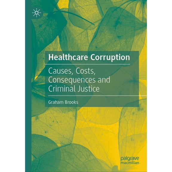 Healthcare Corruption: Causes, Costs, Consequences and Criminal Justice, (Hardcover)
