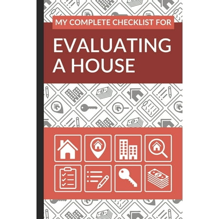 My Complete Checklist for Evaluating a House : First Time Home Buyers Guide for Home Purchase, Property Inspection Checklist, House Flipping Book, Real Estate Wholesaling and Investment Checklist (Paperback)