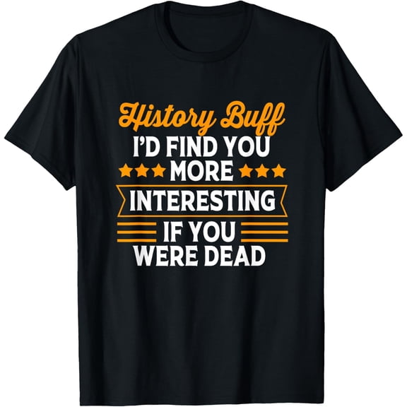 t-shirt History Buff I'd Find You More Interesting Funny Historians T-Shirt.