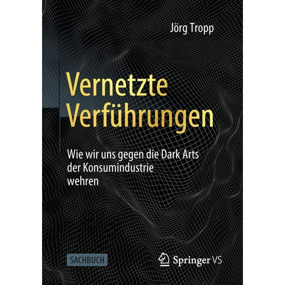 Vernetzte Verführungen: Wie Wir Uns Gegen Die Dark Arts Der Konsumindustrie Wehren, (Paperback)