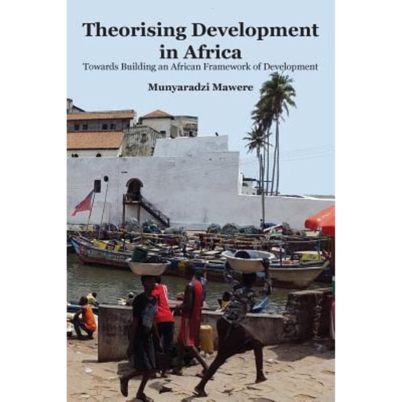 Theorising Development in Africa: Towards Building an African Framework of Development (Paperback)