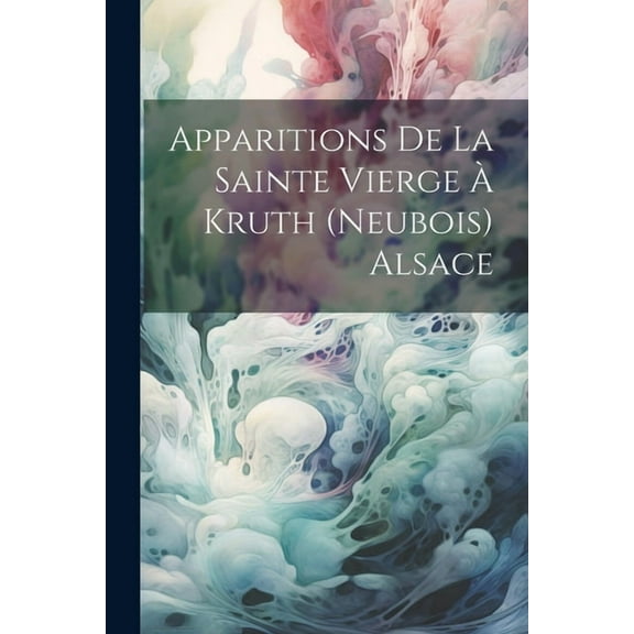 Apparitions De La Sainte Vierge Ã Kruth (Neubois) Alsace, (Paperback)