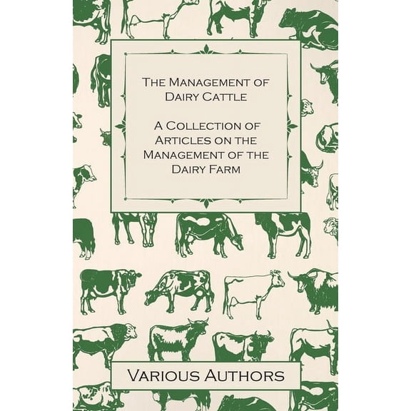 The Management of Dairy Cattle - A Collection of Articles on the Management of the Dairy Farm, (Paperback)