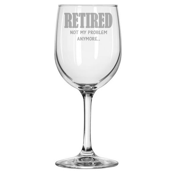 Retirement Gift Present Retired not my problem anymore 11 oz wine glass