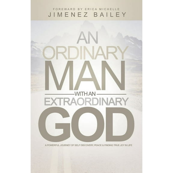 An Ordinary Man With An Extraordinary God: A Powerful Journey Of Self Discovery, Peace And Finding True Joy In Life