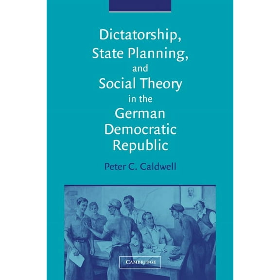 Dictatorship, State Planning, and Social Theory in the German Democratic Republic, (Paperback)