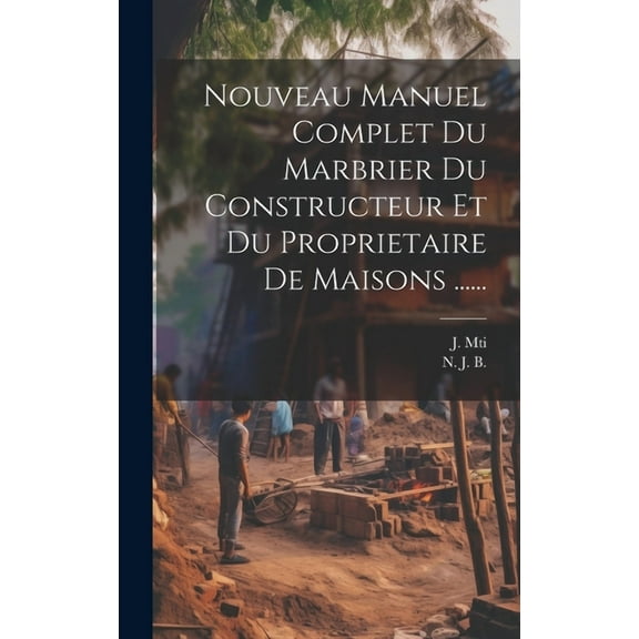 Nouveau Manuel Complet Du Marbrier Du Constructeur Et Du Proprietaire De Maisons ...... (Hardcover)