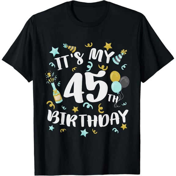 Exquisite and comfortable-Its My 45th Birthday Party Decorations 45 Year Old Men Women T-Shirt