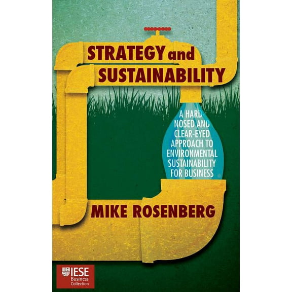 Iese Business Collection Strategy and Sustainability: A Hardnosed and Clear-Eyed Approach to Environmental Sustainability for Business, (Hardcover)