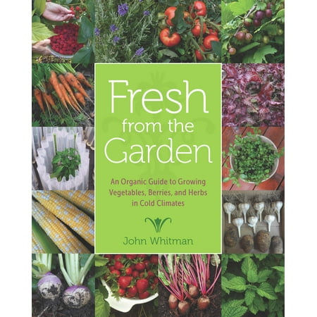 Fresh from the Garden : An Organic Guide to Growing Vegetables, Berries, and Herbs in Cold (Best House Design For Cold Climates)