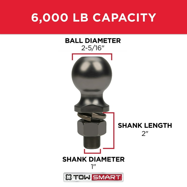 TowSmart 6,000 lb. Capacity 2-5/16 in. x 1 in. Shank Diameter x 2 in. Shank Length Chrome Hitch Ball TowSmart 6,000 lb. Capacity 2-5/16 in. x 1 in. Shank Diameter x 2 in. Shank Length Chrome Hitch Ball