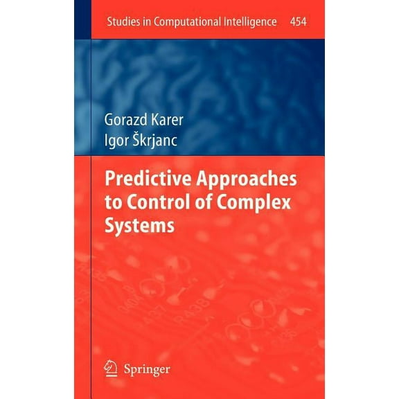 Studies in Computational Intelligence Predictive Approaches to Control of Complex Systems, Book 454, (Hardcover)