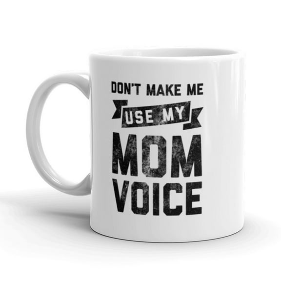 Don't Make Me Use My Mom Voice Coffee Mug Funny Mother's Day Ceramic Cup - 11oz