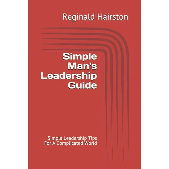 Simple Man's Leadership Guide: Simple Leadership Tips For A Complicated World, (Paperback)