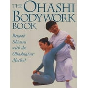 The Ohashi Bodywork Book : Beyond Shiatsu with the Ohashiatsu Method, Used [Paperback]