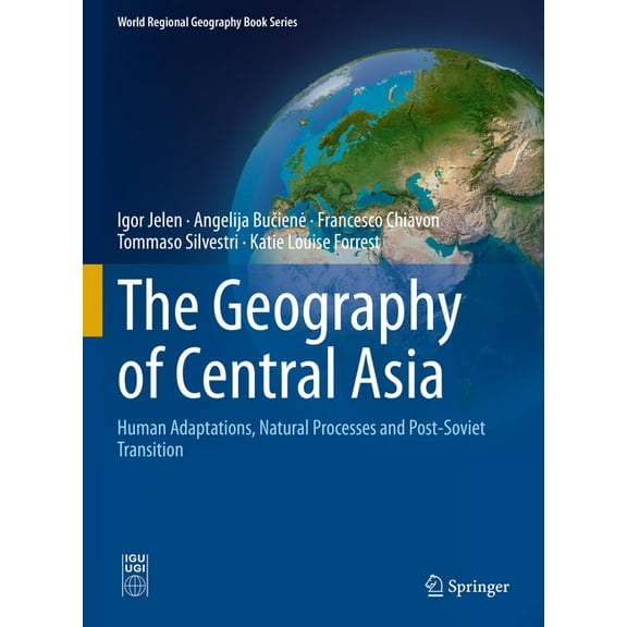 World Regional Geography Book The Geography of Central Asia: Human Adaptations, Natural Processes and Post-Soviet Transition, (Hardcover)