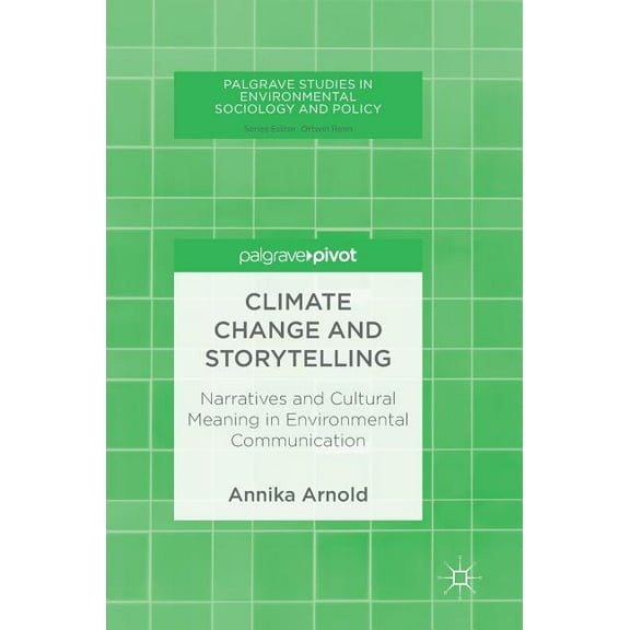 Palgrave Studies in Environmental Sociol Climate Change and Storytelling: Narratives and Cultural Meaning in Environmental Communication, (Hardcover)