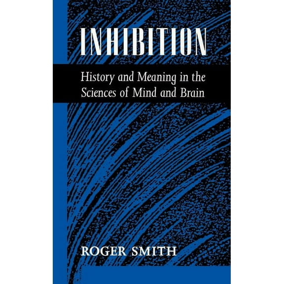Inhibition: History & Meaning in the Sciences of Mind & Brain, (Hardcover)