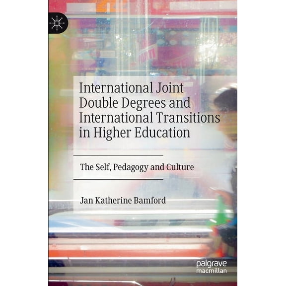 International Joint Double Degrees and International Transitions in Higher Education: The Self, Pedagogy and Culture, (Hardcover)