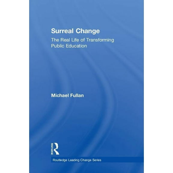 Routledge Leading Change Surreal Change: The Real Life of Transforming Public Education, (Hardcover)