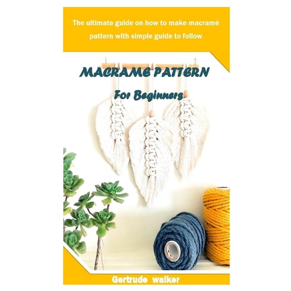 Macrame Pattern for Beginners : The ultimate guide on how to make macram pattern with simple guide to follow (Paperback)