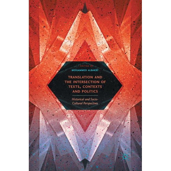Translation and the Intersection of Texts, Contexts and Politics: Historical and Socio-Cultural Perspectives, (Hardcover)