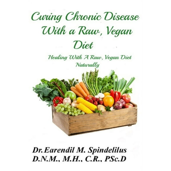 Healing Naturally: Curing Chronic Disease with a Raw, Vegan Diet: Healing With A Raw, Vegan Diet Naturally (Paperback)