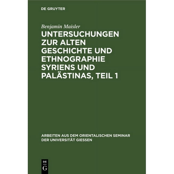Arbeiten Aus Dem Orientalischen Seminar der Universität Gieß: Untersuchungen Zur Alten Geschichte Und Ethnographie Syriens Und Palästinas, Teil 1 (Hardcover)