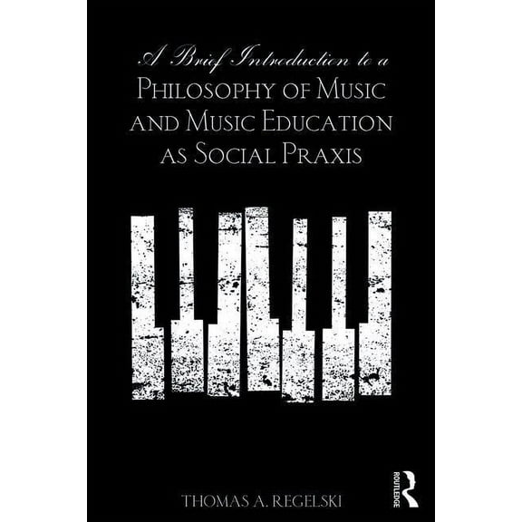 A Brief Introduction to A Philosophy of Music and Music Education as Social Praxis, (Paperback)