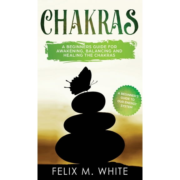 Chakras: A Beginner's Guide for Awakening, Balancing and Healing the Chakras., (Hardcover)