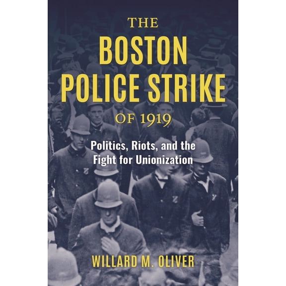 The Boston Police Strike of 1919: Politics, Riots, and the Fight for Unionization, (Hardcover)